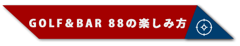 BAR 88の楽しみ方