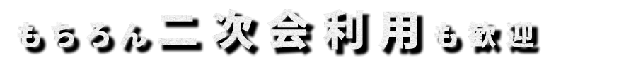 もちろん二次会利用も歓迎